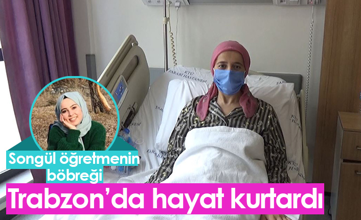 Songül öğretmenin böbreği Trabzon'da hayat kurtardı