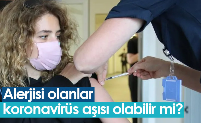 Alerjisi olanlar koronavirüs aşısı olabilir mi?