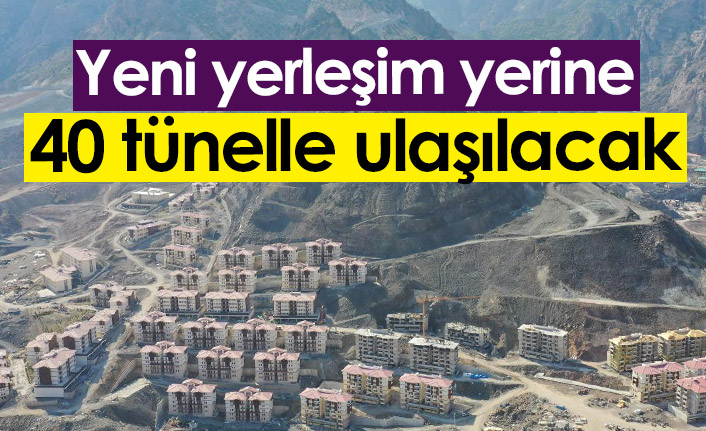 Yeni yerleşim yerine 40 tünelle ulaşılacak