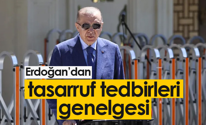 Erdoğan'dan "tasarruf tedbirleri" genelgesi