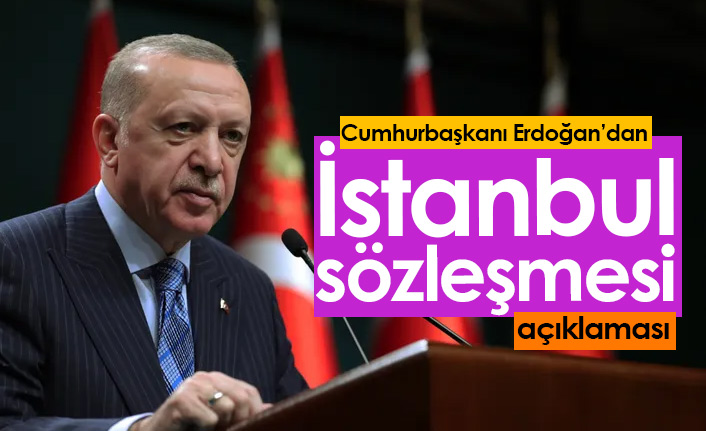 Erdoğan'dan İstanbul Sözleşmesi açıklaması