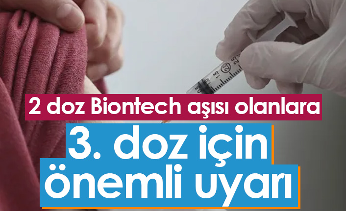 2 doz Biontech aşısı olanlar için önemli 3. doz uyarısı