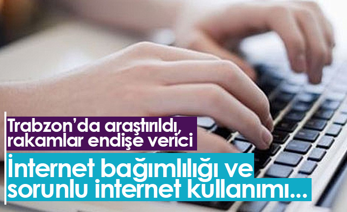 Trabzon'da sorunlu internet kullanımı ve internet bağımlılığı araştırıldı