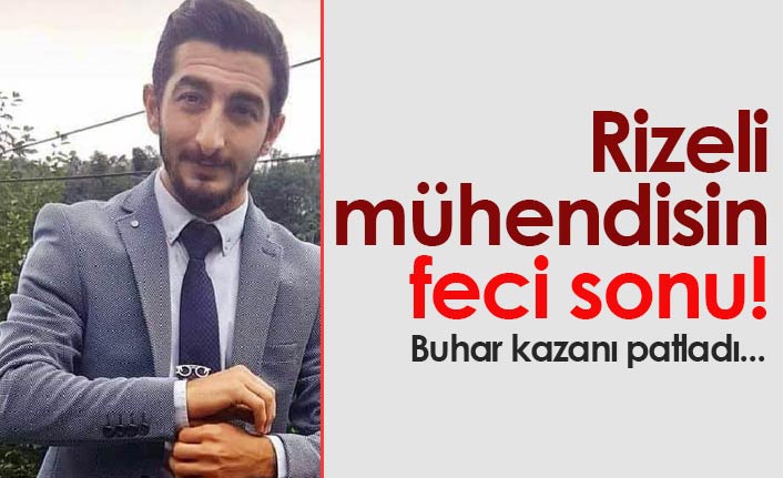 Rizeli mühendisin feci sonu! Buhar kazanı patladı...