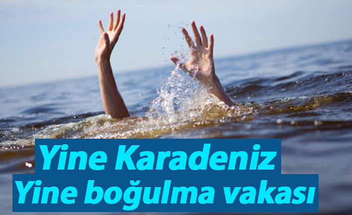 Yine Karadeniz yine boğulma vakası