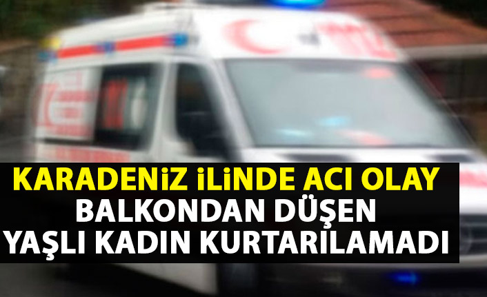 Balkondan düşen yaşlı kadın kurtarılamadı