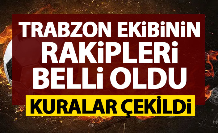 Trabzon ekibinin rakipleri belli oldu