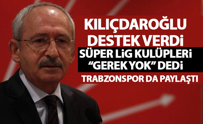 Kemal Kılıçdaroğlu destek verdi kulüpler "Gerek yok" dedi