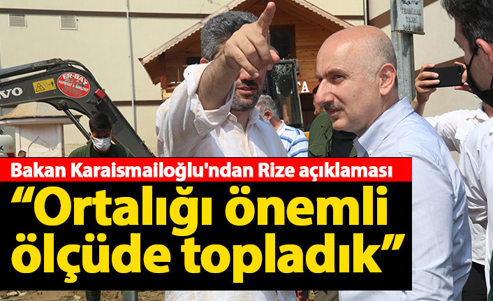 Bakan Karaismailoğlu'ndan Rize açıklaması: Ortalığı önemli ölçüde topladık