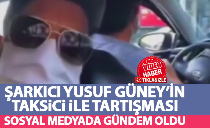 Yusuf Güney taksici ile tartıştı! Sosyal medyada gündem oldu