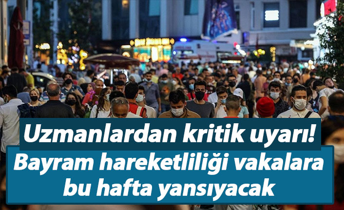 Uzmanlardan uyarı! Bayram hareketliliği vakalara bu hafta yansıyacak