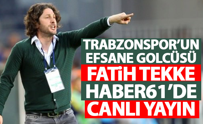 Trabzonspor'un efsane golcüsü Fatih Tekke Haber61'de - CANLI YAYIN