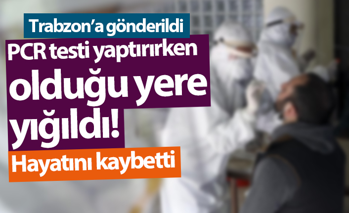 PCR testi yaptırırken olduğu yere yığıldı! Hayatını kaybetti