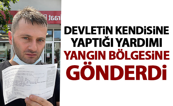 Sel bölgesinde devletin kendisine verdiği yardımı yangın bölgesine gönderdi