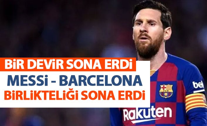 Futbolda bir devrin sonu! Barcelone ve Messi...