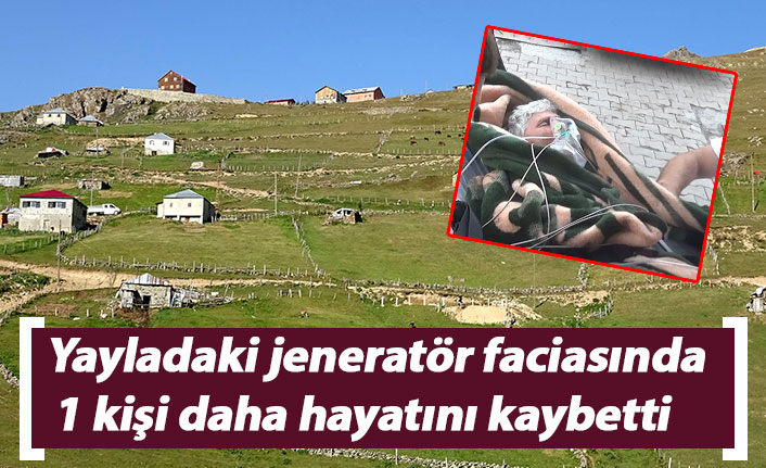 Yayladaki jeneratör faciasında 1 kişi daha hayatını kaybetti