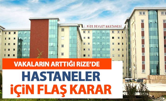 Koronavirüs vakalarının arttığı Rize'de hastaneler için flaş karar!