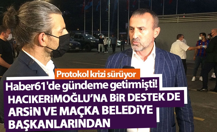 Hacıkerimoğlu'na bir destek de Arsin ve Maçka belediye başkanlarından