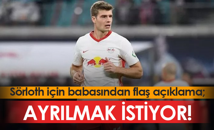 Alexander Sörloth'un babası açıkladı: Oğlum ayrılmak istiyor!