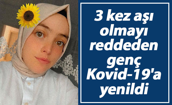 3 kez aşı olmayı reddeden genç kız Kovid-19'a yenildi