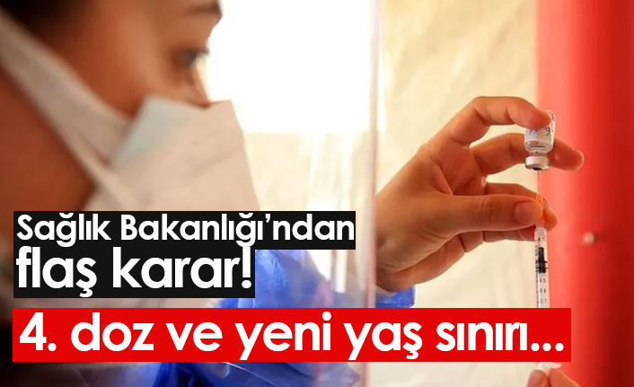 Sağlık Bakanlığı'ndan flaş karar! 4. doz ve yeni yaş sınırı