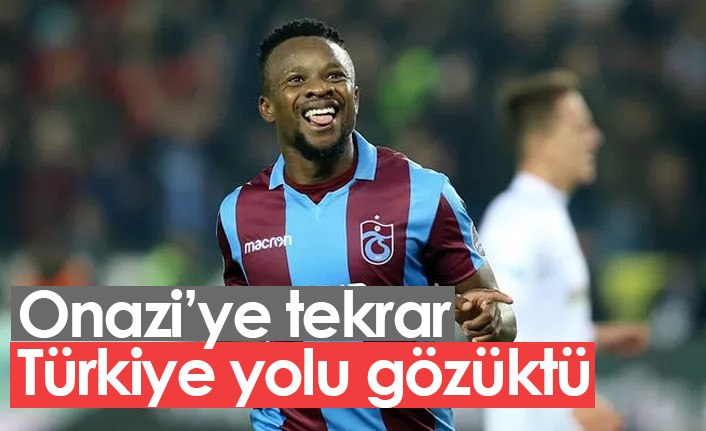 Onazi yeniden Türkiye'ye dönebilir!