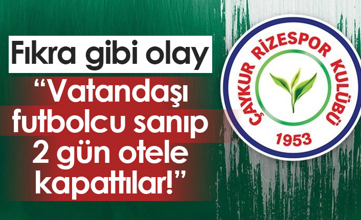 "Rizesporlu yönetici vatandaşı futbolcu sanıp 2 gün otele kapattı"