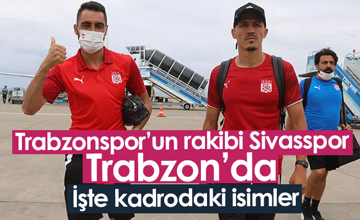 Sivasspor kafilesi Trabzon'da! İşte kadro