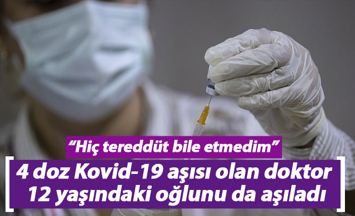 4 doz Kovid-19 aşısı olan doktor 12 yaşındaki oğlunu da aşıladı