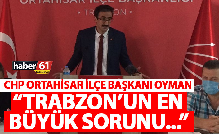 CHP Ortahisar İlçe Başkanı Oyman: Bu şehrin sorunu iş bilmez başkan ve yöneticileridir