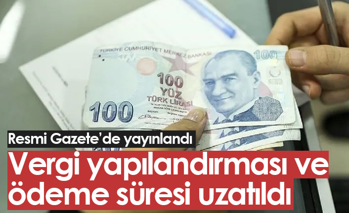 Vergi yapılandırması ve ödeme süresi uzatıldı