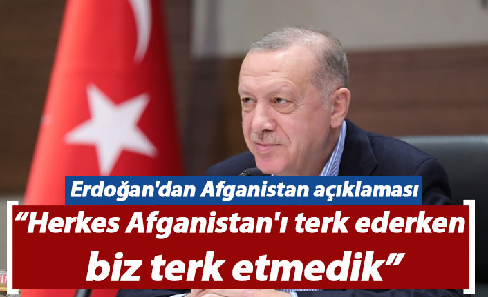 Erdoğan'dan Afganistan açıklaması: Herkes Afganistan'ı terk ederken biz terk etmedik