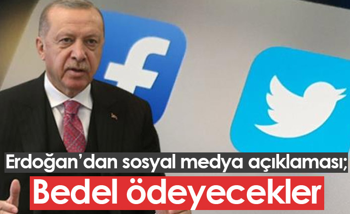 Erdoğan'dan sosyal medya açıklaması: Bedel ödeyecekler