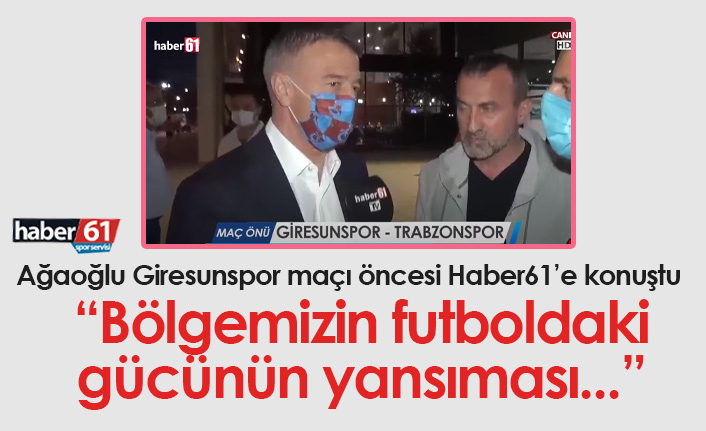 Ağaoğlu: Bu maç bölgemizin futboldaki gücünün yansıması