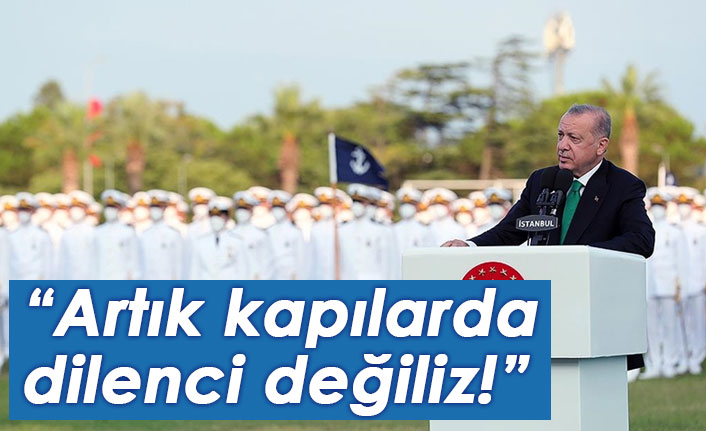 Cumhurbaşkanı Erdoğan: Artık kapılarda dilenci değiliz!