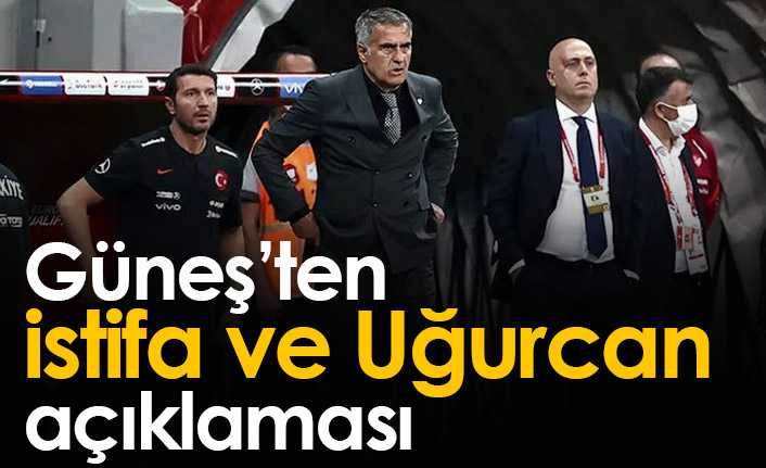 Güneş'ten istifa ve Uğurcan açıklaması!