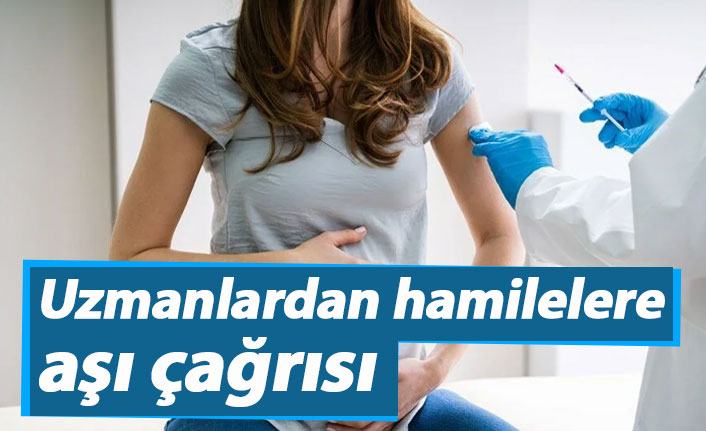 Uzmanlardan hamilelere aşı çağrısı