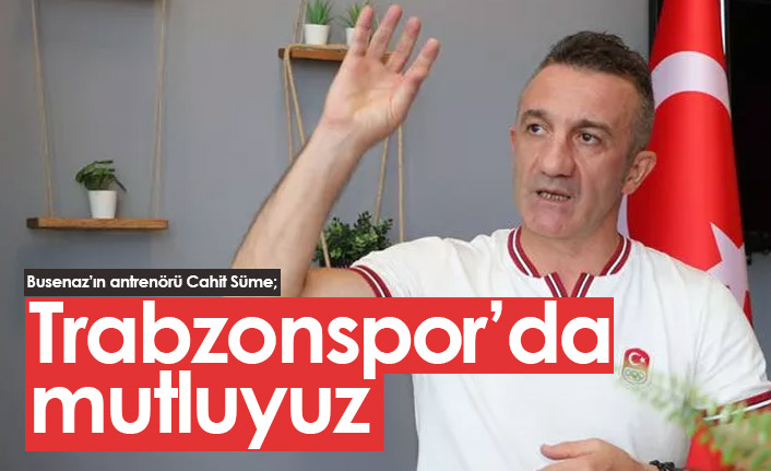 Busenaz'ın antrenörü Süme'den Trabzonspor açıklaması