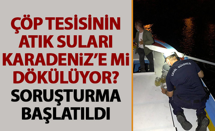 Çöp tesisinin atık suları Karadeniz'e mi dökülüyor? Soruşturma başlatıldı