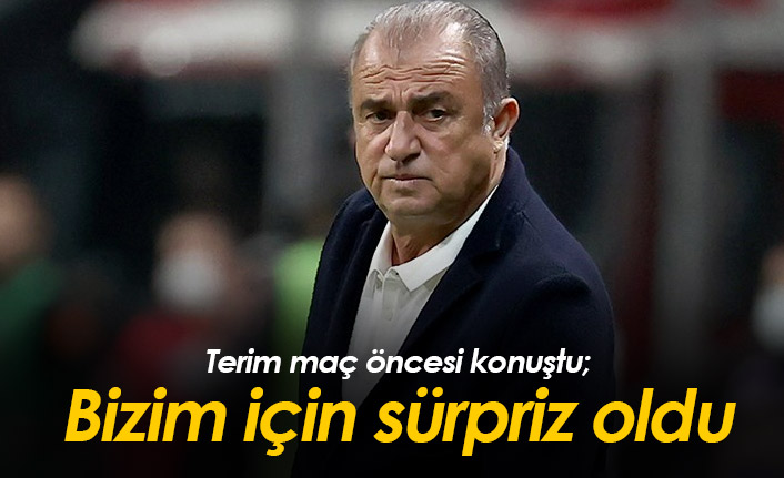 Fatih Terim: Bizim için sürpriz oldu