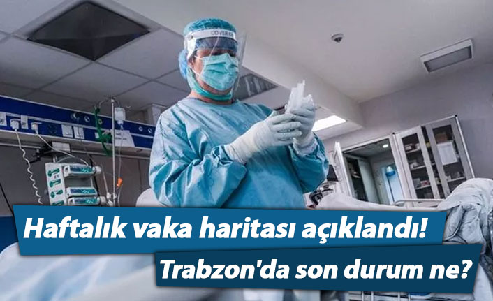 Haftalık vaka haritası açıklandı! Trabzon'da son durum ne?