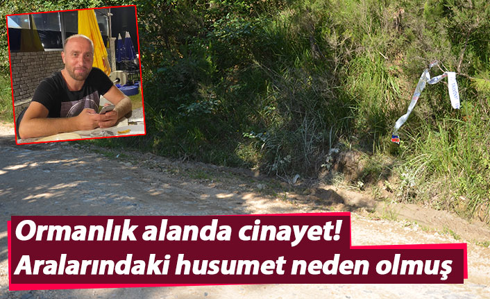 Ormanlık alanda cinayet! Aralarındaki husumet neden olmuş