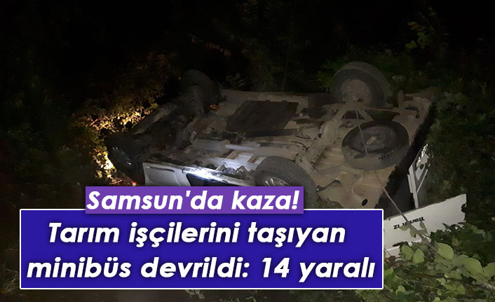 Samsun'da kaza! Tarım işçilerini taşıyan minibüs devrildi: 14 yaralı