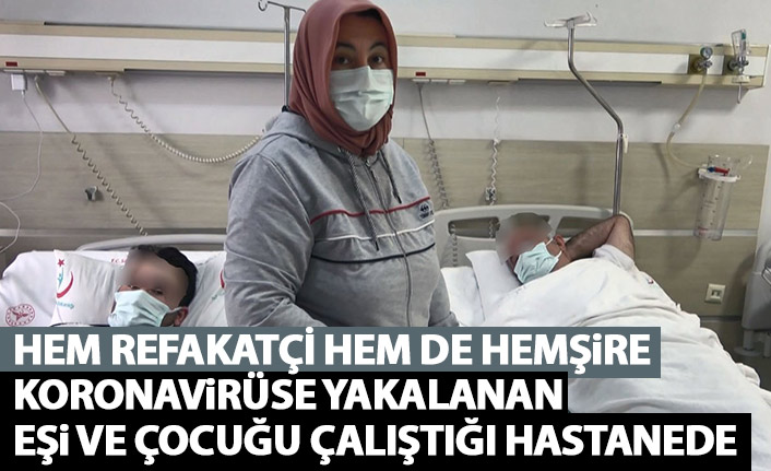 Hemşirenin eşi ve çocukları koronavirüse yakalandı çalıştığı hastaneye yatırıldı