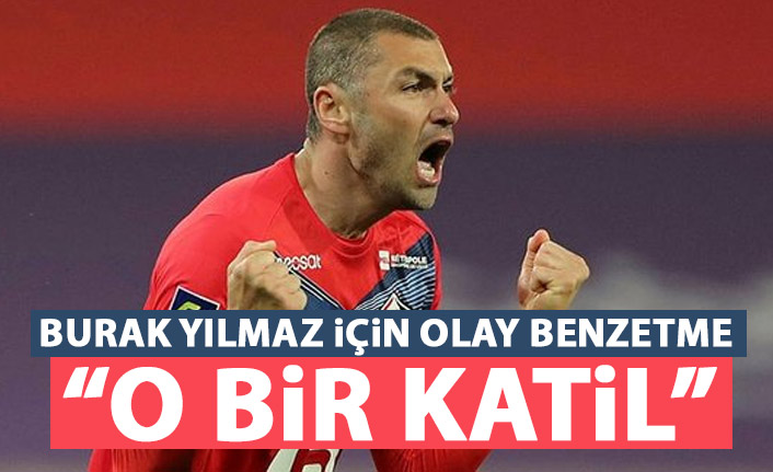 Burak Yılmaz için olay benzetme: O bir katil!