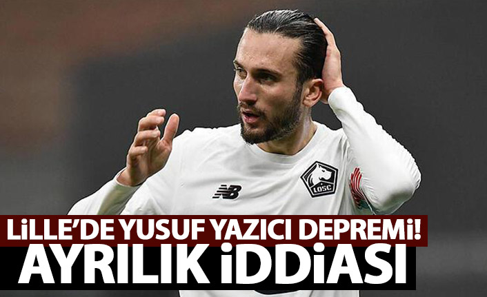 Lille'de Yusuf Yazıcı depremi! Yollar ayrılacak mı?