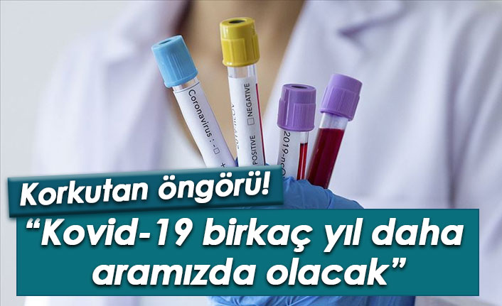 Korkutan öngörü: Kovid-19 birkaç yıl daha bizlerle olacak