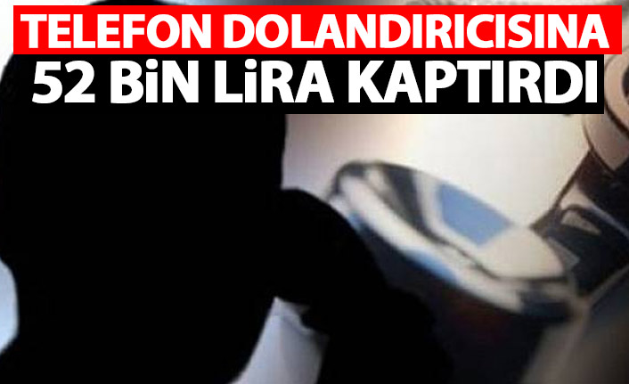 Telefon dolandırıcısına 52 bin lirasını kaptırdı