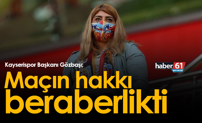 Berna Gözbaşı: Maçın hakkı beraberlikti