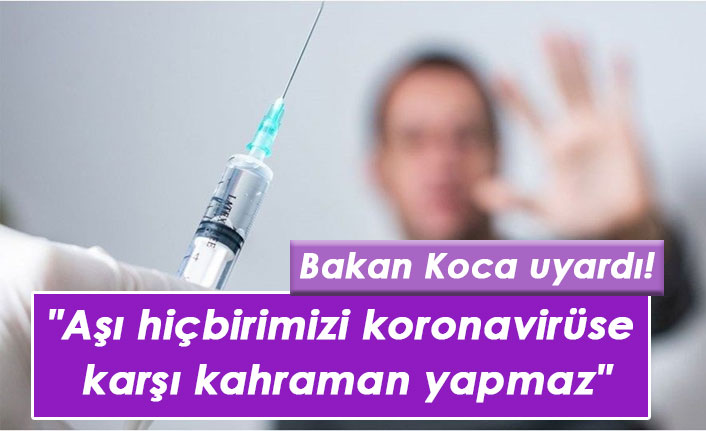 "Aşı hiçbirimizi koronavirüse karşı kahraman yapmaz"